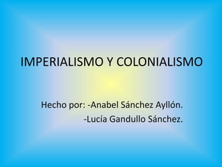 IMPERIALISMO Y COLONIALISMO


   Hecho por: -Anabel Sánchez Ayllón.
            -Lucía Gandullo Sánchez.
 