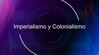 Imperialismo y Colonialismo
 