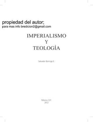 IMPERIALISMO
Y
TEOLOGÍA
Salvador Borrego E.
México, D.F.
2012
 