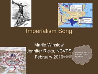 Imperialism Song Marlie Winslow Jennifer Ricks, NCVPS February 2010 Inspired by “I-N-D-E-P-E-N-D-E-N-T” by Webbie 
