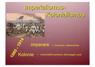 imperare          = herrschen, beherrschen



Kolonie   = wirtschaftlich/politisch abhängiges Land
 