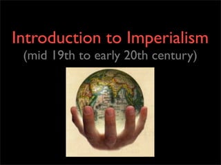 Introduction to Imperialism
(mid 19th to early 20th century)
 