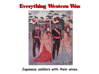 Everything Western WasEverything Western Was
Fashionable!Fashionable!
Japanese soldiers with their wives.
 