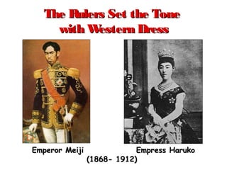 The Rulers Set the ToneThe Rulers Set the Tone
with Western Dresswith Western Dress
Emperor Meiji Empress HarukoEmperor Meiji Empress Haruko
(1868- 1912)(1868- 1912)
 
