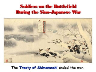 Soldiers on the BattlefieldSoldiers on the Battlefield
During the Sino-Japanese WarDuring the Sino-Japanese War
TheThe Treaty of ShimonosekiTreaty of Shimonoseki ended the war.ended the war.
 