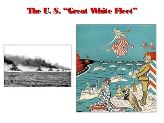 The U. S. “Great White Fleet”The U. S. “Great White Fleet”
 