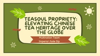 TEASOUL PROPRIETY:
ELEVATING CHINESE
TEA HERITAGE OVER
THE GLOBE
Multination Team
Imperial Jade Sip
 