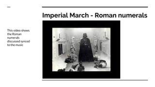 Imperial March - Roman numerals
This video shows
the Roman
numerals
discussed synced
to the music
 
