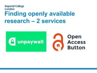 Library
Services
Finding openly available
research – two services
John Murtagh, Open Access Support Manager
j.murtagh@imperial.ac.uk 26/04/2017
 