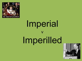 Imperial
v
Imperilled
 
