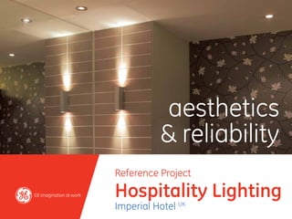 aesthetics
          & reliability
Reference Project

Hospitality Lighting
Imperial Hotel UK
 