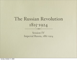 The Russian Revolution
                             1815-1924
                                  Session IV
                           Imperial Russia, 1881-1914




Sunday, October 11, 2009
 