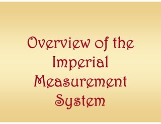 Overview of the
   Imperial
 Measurement
    System
 