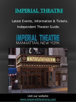 1
Imperial Theatre
visit our website
www.imperialtheatreny.com
Latest Events, Information & Tickets.
Independent Theater G...