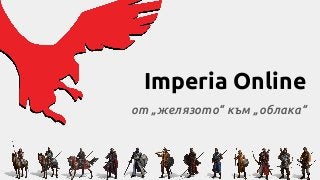 Imperia Online
от „желязото“ към „облака“
 