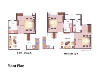 1 BHK : 425 sq. ft.   2 BHK : 750 sq. ft.




Floor Plan
 