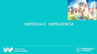 IMPERICIA E IMPRUDENCIA
 