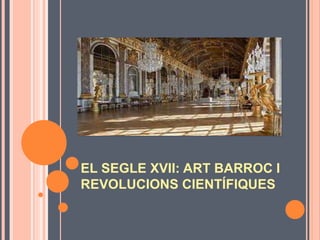 EL SEGLE XVII: ART BARROC I
REVOLUCIONS CIENTÍFIQUES
 