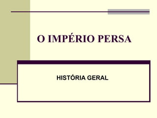 O IMPÉRIO PERSA HISTÓRIA GERAL 