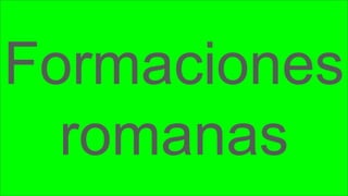 Formaciones
romanas
 