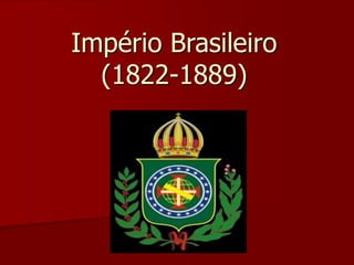 Império Brasileiro
(1822-1889)
 