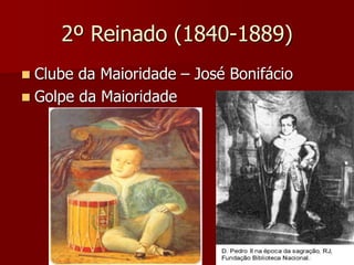 2º Reinado (1840-1889)
 Clube da Maioridade – José Bonifácio
 Golpe da Maioridade
 