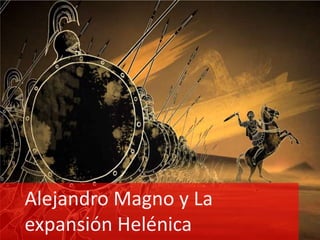 Alejandro Magno y La
expansión Helénica
 
