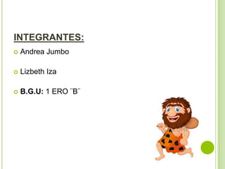 INTEGRANTES:
Andrea Jumbo
Lizbeth Iza
B.G.U: 1 ERO ¨B¨