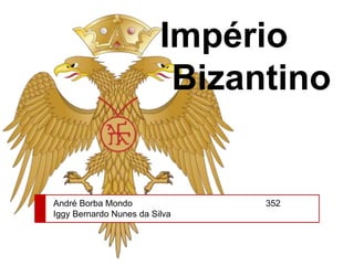 Império
Bizantino
André Borba Mondo 352
Iggy Bernardo Nunes da Silva
 
