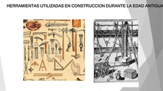 HERRAMIENTAS UTILIZADAS EN CONSTRUCCION DURANTE LA EDAD ANTIGUA
 