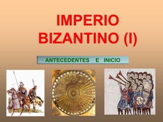    IMPERIO   BIZANTINO (I) ANTECEDENTES    E   INICIO 