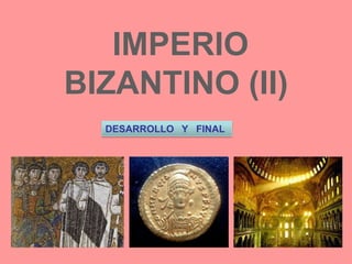  IMPERIO BIZANTINO (II) DESARROLLO   Y   FINAL 
