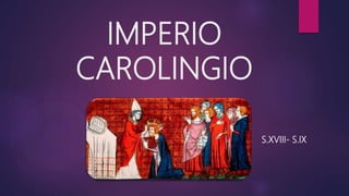 IMPERIO
CAROLINGIO
S.XVIII- S.IX
 