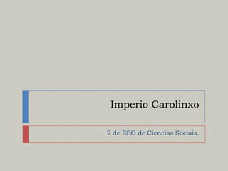 Imperio Carolinxo
2 de ESO de Ciencias Sociais.

 