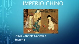 IMPERIO CHINO
Ailyn Gabriela Gonzalez
Historia
 