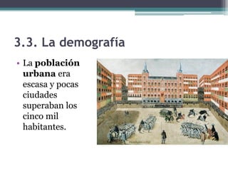3.3. La demografía
• La población
urbana era
escasa y pocas
ciudades
superaban los
cinco mil
habitantes.
 