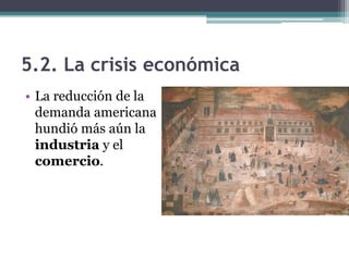 5.2. La crisis económica
• La reducción de la
demanda americana
hundió más aún la
industria y el
comercio.
 