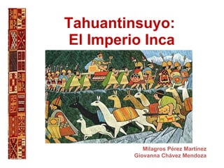 Tahuantinsuyo:  El Imperio Inca Milagros Pérez Martínez Giovanna Chávez Mendoza 