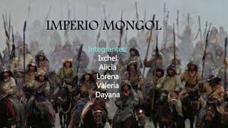 IMPERIO MONGOL
Integrantes:
Ixchel
Alicia
Lorena
Valeria
Dayana
 