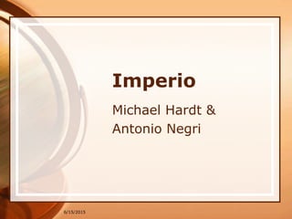 6/15/2015
Imperio
Michael Hardt &
Antonio Negri
 