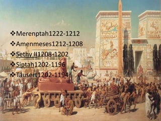Merenptah1222-1212
Amenmeses1212-1208
Sethy II1208-1202
Siptah1202-1196
Tausert1202-1194
 