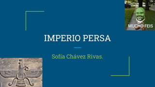 IMPERIO PERSA
Sofía Chávez Rivas.
 