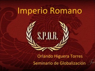 Imperio Romano Orlando Higuera Torres Seminario de Globalización  