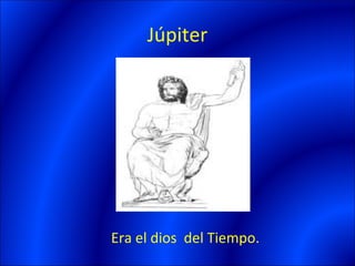 Júpiter




Era el dios del Tiempo.
 