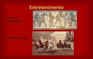 Entretenimento
Lutas de
Gladiadores
Corridas de bigas
 