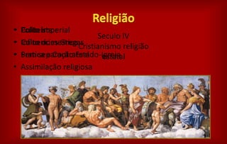 • Politeísta
• Influencias Gregas
• Pratica e Contratual
• Assimilação religiosa
• Culto imperial
• Culto domestico
• Sem separação Estado-Igreja
Seculo IV
Cristianismo religião
estatal
 