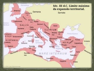 Séc. III d.C. Limite máximo
da expansão territorial.
 