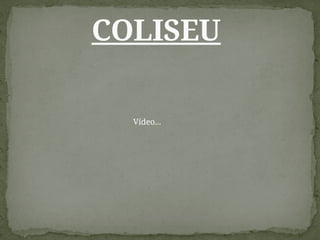 COLISEU
Vídeo...
 