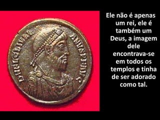 Ele não é apenas
    um rei, ele é
    também um
 Deus, a imagem
        dele
   encontrava-se
    em todos os
  templos e tinha
  de ser adorado
      como tal.
 