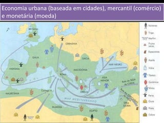 Economia urbana (baseada em cidades), mercantil (comércio)
         A Economia Romana p. 90
e monetária (moeda)
 